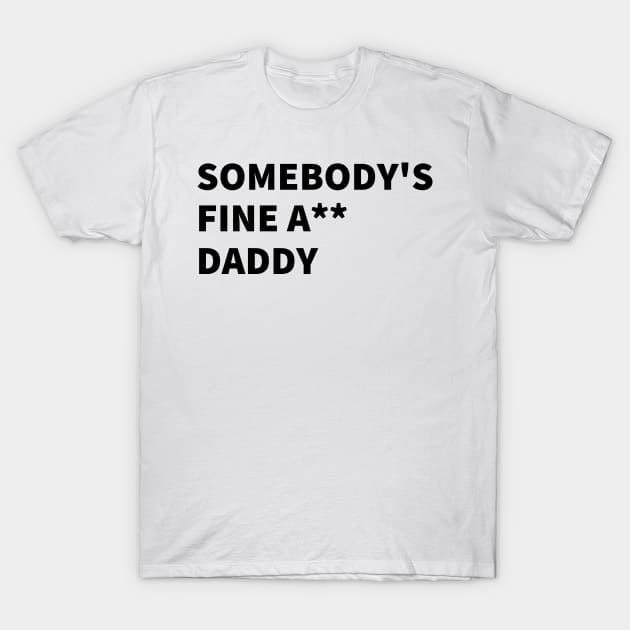 SOMEBODY'S  FINE A** DADDY T-Shirt by BlackMenStuff